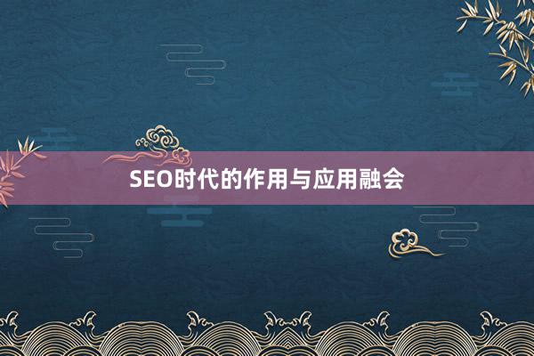 SEO时代的作用与应用融会
